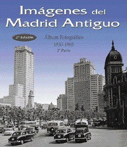 Imágenes del Madrid Antiguo. 2ª parte. Álbum Fotográfico 1930-1965