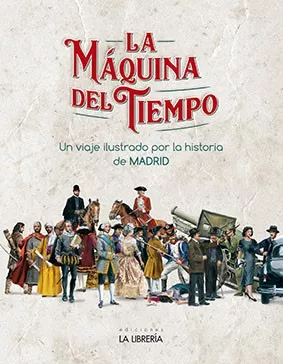 La Máquina del Tiempo. Un viaje ilustrado por la historia de Madrid.